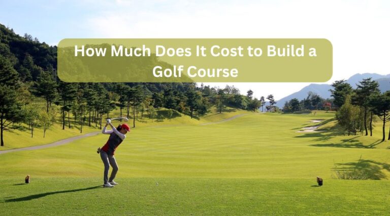 How Much Does It Cost to Build a Golf Course: Financial Insights