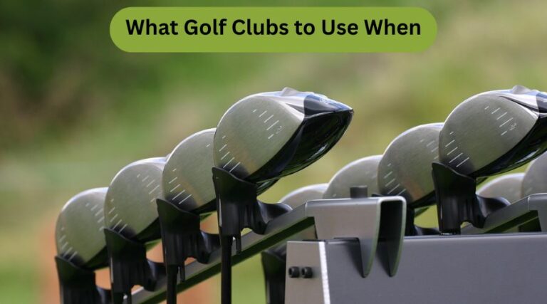 What Golf Clubs to Use When: Master Your Shots