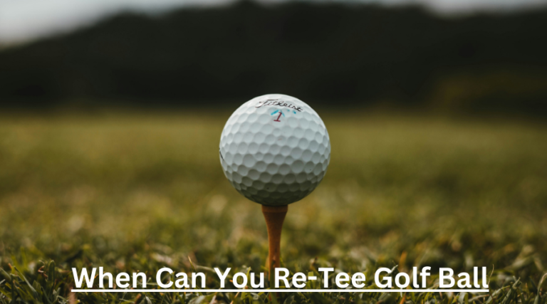 When Can You Re-Tee Golf Ball: Ace the Tee Box Rules